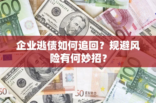 北京企业逃债如何追回？规避风险有何妙招？