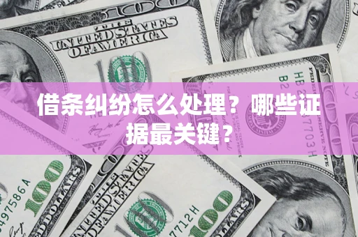 北京借条纠纷怎么处理？哪些证据最关键？