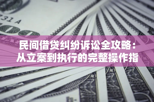 北京民间借贷纠纷诉讼全攻略：从立案到执行的完整操作指南