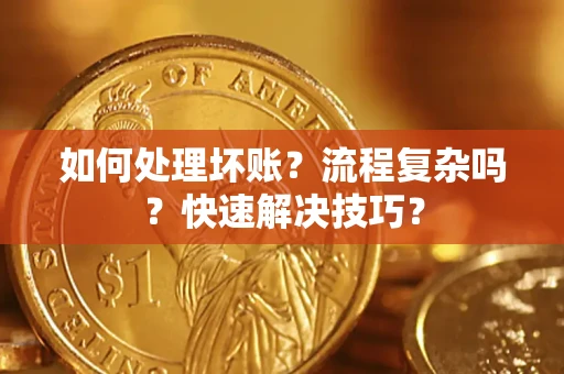 北京如何处理坏账？流程复杂吗？快速解决技巧？