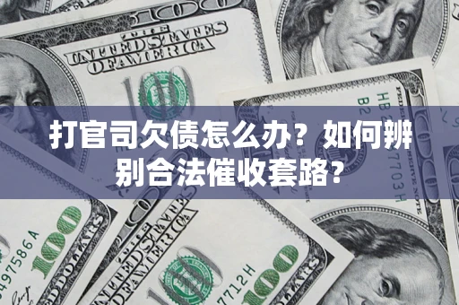 北京打官司欠债怎么办？如何辨别合法催收套路？