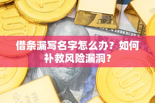 北京借条漏写名字怎么办？如何补救风险漏洞？