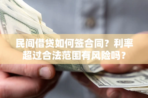 北京民间借贷如何签合同？利率超过合法范围有风险吗？