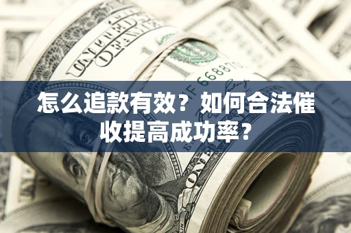 北京怎么追款有效？如何合法催收提高成功率？