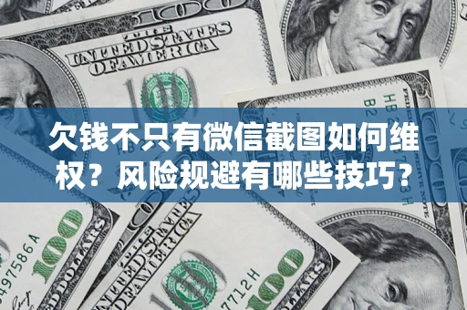 北京欠钱不只有微信截图如何维权？风险规避有哪些技巧？