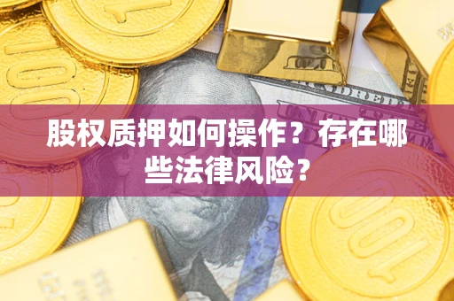 北京股权质押如何操作？存在哪些法律风险？