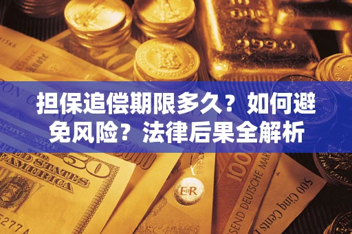 北京担保追偿期限多久？如何避免风险？法律后果全解析