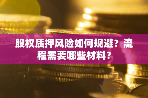 北京股权质押风险如何规避？流程需要哪些材料？
