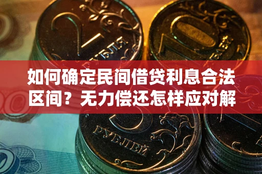 北京如何确定民间借贷利息合法区间？无力偿还怎样应对解决法门？