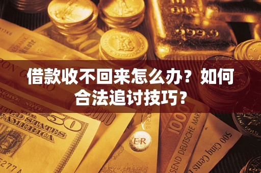 北京借款收不回来怎么办？如何合法追讨技巧？