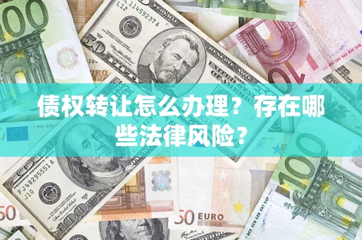 北京债权转让怎么办理？存在哪些法律风险？