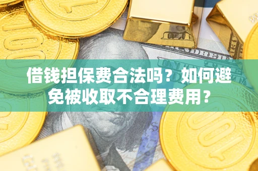 北京借钱担保费合法吗？如何避免被收取不合理费用？