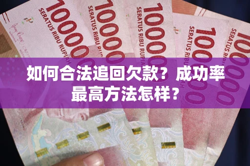 北京如何合法追回欠款？成功率最高方法怎样？