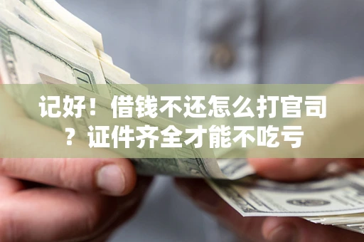 北京记好！借钱不还怎么打官司？证件齐全才能不吃亏