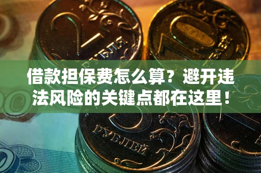 北京借款担保费怎么算？避开违法风险的关键点都在这里！
