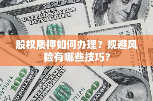 北京股权质押如何办理？规避风险有哪些技巧？