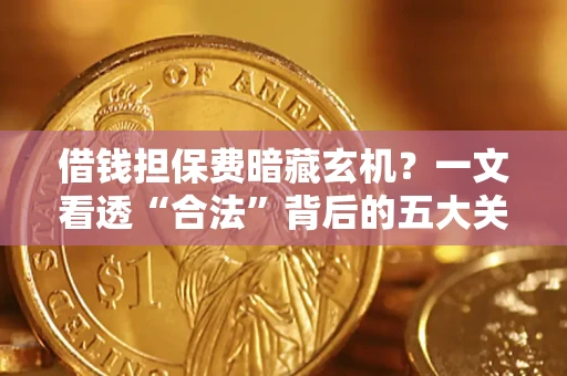 北京借钱担保费暗藏玄机？一文看透“合法”背后的五大关键陷阱