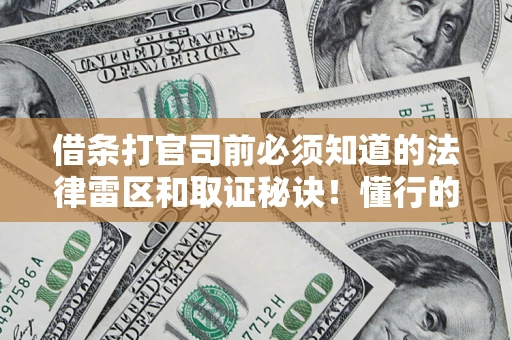 北京借条打官司前必须知道的法律雷区和取证秘诀！懂行的人已经留好这些证据