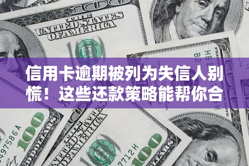 北京信用卡逾期被列为失信人别慌！这些还款策略能帮你合法止损