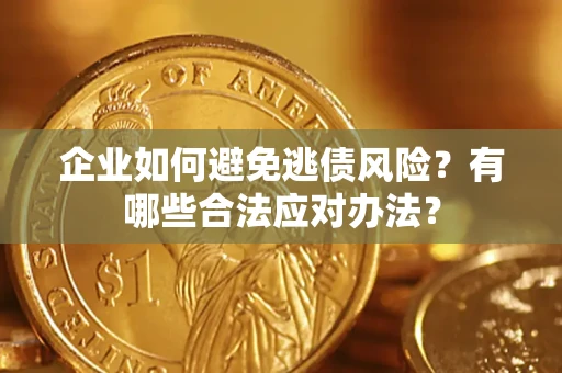 北京企业如何避免逃债风险？有哪些合法应对办法？