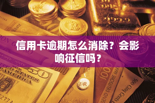 北京信用卡逾期怎么消除？会影响征信吗？