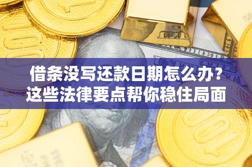 北京借条没写还款日期怎么办？这些法律要点帮你稳住局面