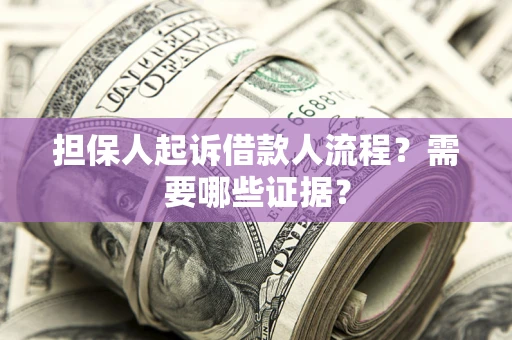 北京担保人起诉借款人流程?需要哪些证据? 北京担保人起诉借款人流程?需要哪些证据?