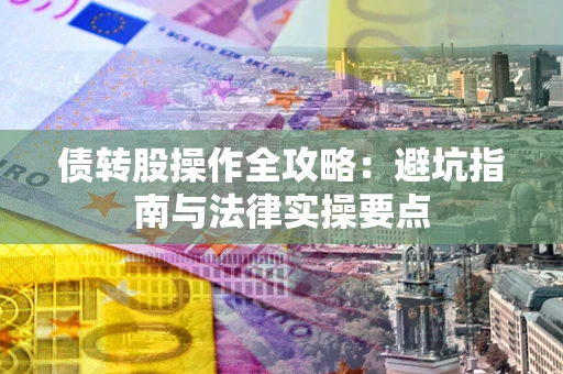 北京债转股操作全攻略：避坑指南与法律实操要点