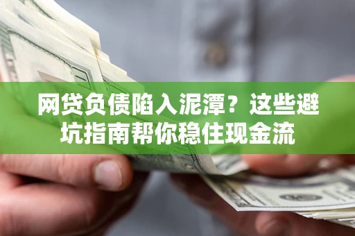 北京网贷负债陷入泥潭？这些避坑指南帮你稳住现金流