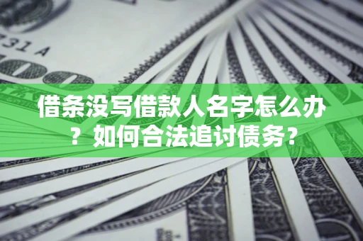 北京借条没写借款人名字怎么办？如何合法追讨债务？