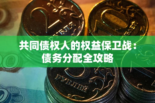 北京共同债权人的权益保卫战：债务分配全攻略