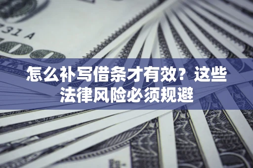 北京怎么补写借条才有效？这些法律风险必须规避