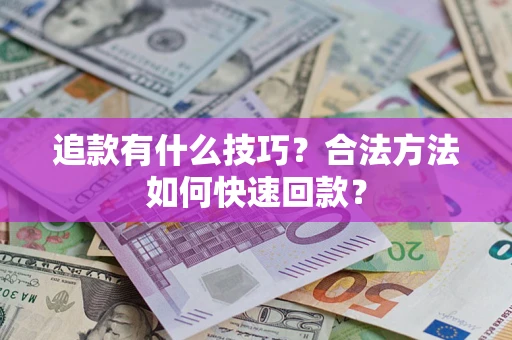 北京追款有什么技巧？合法方法如何快速回款？