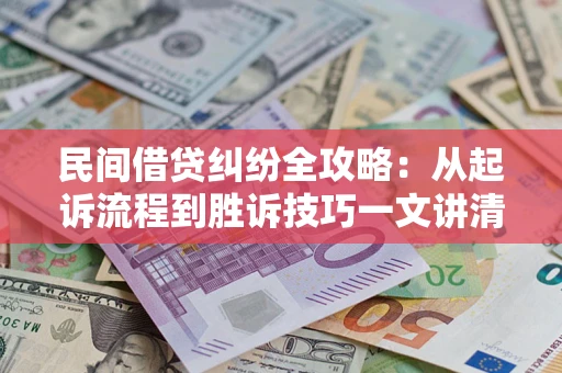 北京民间借贷纠纷全攻略：从起诉流程到胜诉技巧一文讲清
