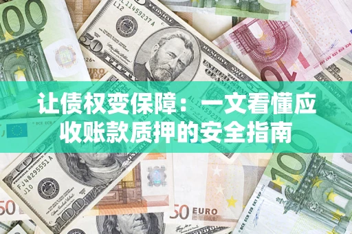 北京让债权变保障：一文看懂应收账款质押的安全指南