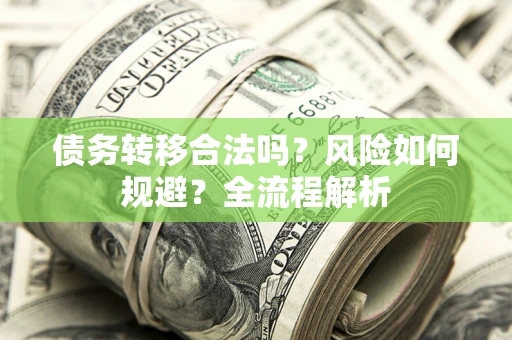 北京债务转移合法吗？风险如何规避？全流程解析