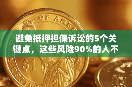 北京避免抵押担保诉讼的5个关键点，这些风险90%的人不知道！