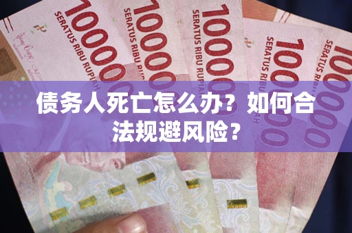 北京债务人死亡怎么办？如何合法规避风险？