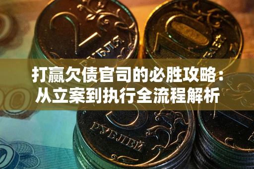 北京打赢欠债官司的必胜攻略：从立案到执行全流程解析