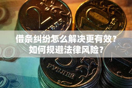 北京借条纠纷怎么解决更有效？如何规避法律风险？