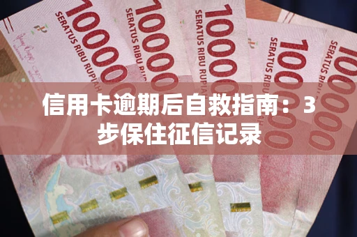 北京信用卡逾期后自救指南：3步保住征信记录