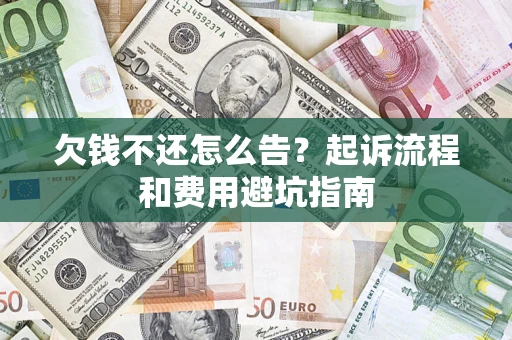 北京欠钱不还怎么告?起诉流程和费用避坑指南 北京欠钱不还怎么告?起诉流程和费用避坑指南