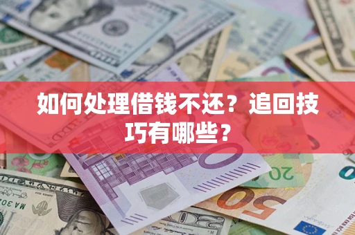 北京如何处理借钱不还？追回技巧有哪些？