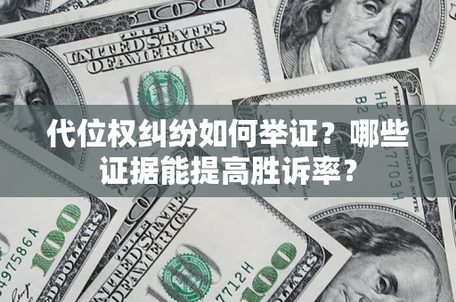 北京代位权纠纷如何举证？哪些证据能提高胜诉率？