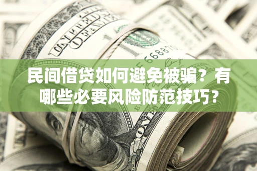 北京民间借贷如何避免被骗？有哪些必要风险防范技巧？
