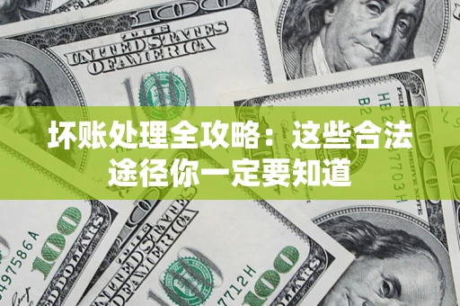 北京坏账处理全攻略：这些合法途径你一定要知道