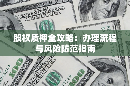 北京股权质押全攻略：办理流程与风险防范指南