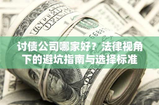 北京讨债公司哪家好？法律视角下的避坑指南与选择标准
