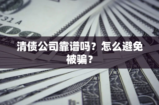北京清债公司靠谱吗？怎么避免被骗？