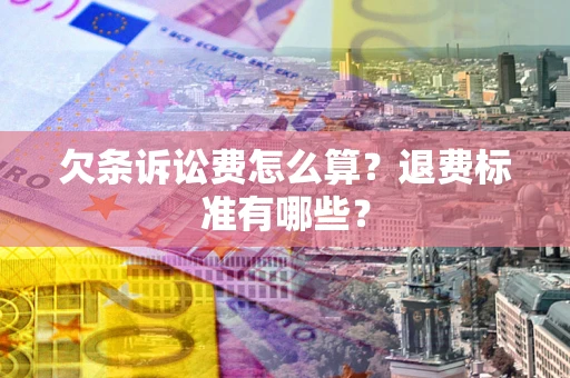 北京欠条诉讼费怎么算？退费标准有哪些？